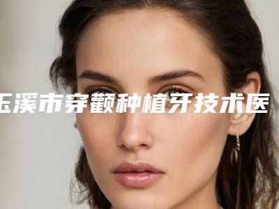 玉溪市穿颧种植牙技术医生排名正规的拔得头筹-玉溪市曹萍口腔医生