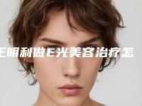 王明利做E光美容治疗怎么做最安全