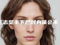王志坚丰下巴对身体会不会造成伤害