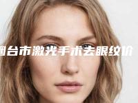 烟台市激光手术去眼纹价格(收费标准)内部流出-烟台市激光手术去眼纹手术正规医院费用