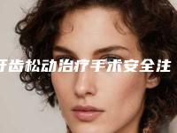 牙齿松动治疗手术安全注意点有哪些