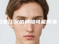 石家庄义齿种植可能带来哪些副作用(石家庄义齿种植会不会有副作用会不会反弹)