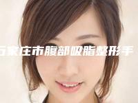 石家庄市腹部吸脂整形手术热门项目价格表公开-石家庄市腹部吸脂整形手术价格多少呢