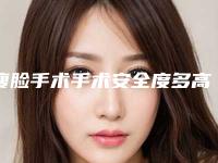 瘦脸手术手术安全度多高（关于快速瘦脸手术）