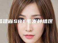福建省SHT毛发种植医生哪个更正规-谢珊整形医生技术_口碑_价格刷屏