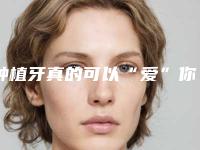 种植牙真的可以“爱”你一百年