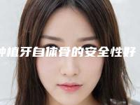 种植牙自体骨的安全性好不好_种植牙自体骨的材料是否安全
