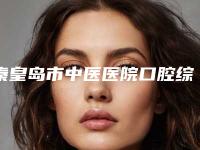 秦皇岛市中医医院口腔综合科收费标准项目全介绍-儿童矫正牙齿大概花价格是多少钱