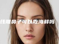 线雕鼻子可以吃海鲜吗