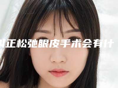 纠正松弛眼皮手术会有什么后遗症吗