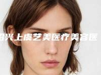 绍兴上虞艺美医疗美容医院,绍兴慧心医疗美容门诊部哪家便宜又好