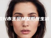 绍兴市王会斌整形医生价格表全新解密一览