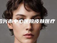 绍兴市中心医院皮肤医疗美容医院唇周长毛去除价格为什么不一样