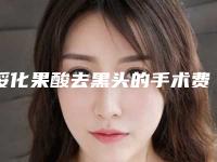 绥化果酸去黑头的手术费用与什么有关呢