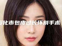 绥化市包皮过长环割手术十家口碑好的供你挑选-绥化刘春艳医疗美容诊所公私医院都有盘点