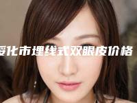 绥化市埋线式双眼皮价格(收费标准)2025内部流出-近8个月均价为7578元