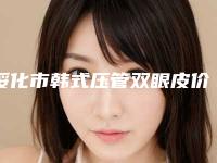 绥化市韩式压管双眼皮价格表推出-绥化市韩式压管双眼皮价格行情