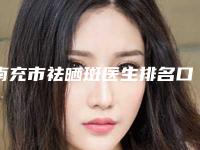 南充市祛晒斑医生排名口碑实力都不赖-焦鹏主任医生口碑实力出众