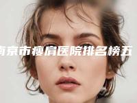 南京市瘦肩医院排名榜五强慎重选-南京市瘦肩整形医院