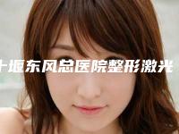 十堰东风总医院整形激光美容科下颌骨舌肌做怎么样_医院实力-附整形价格收费表