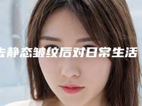 去静态皱纹后对日常生活有影响吗