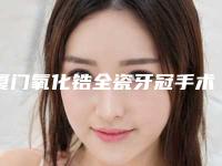 厦门氧化锆全瓷牙冠手术方法效果好不好