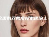 全国割双眼皮技术医院上榜名单top20新榜单发布-盘点实力专家