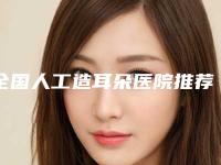 全国人工造耳朵医院推荐：人工造耳朵医院前50强哪几所