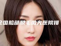 全国脸部脱毛激光医院排行榜：脸部脱毛激光医院前50名名单种草