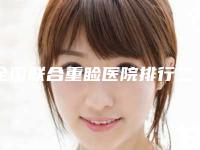 全国联合重睑医院排行二十强惊喜上线-五强医美实力不小看