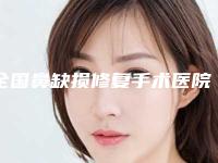 全国鼻缺损修复手术医院排名榜前二十名哪家口碑比较好-大牌子资质各方面放心~