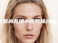 全国鼻孔缩小医院排名榜前二十强强榜新公布-各自技术特点解析