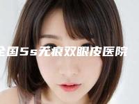 全国5s无痕双眼皮医院排名榜前20位重点分析-重点推荐