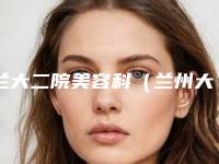 兰大二院美容科（兰州大学第二医院）极限音波拉皮哪位医生好盘点3名-附整形价格表