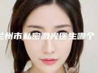 兰州市私密激光医生哪个做得好-陈晓栋整形医生汇集超人气实力三甲专家