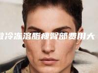 做冷冻溶脂瘦臀部费用大概需要多少