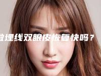 做埋线双眼皮恢复快吗？（埋线双眼皮怎样恢复快）