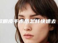 双眼皮手术后怎样快速去除眼睛浮肿呢（双眼皮手术后怎样快速去除眼睛浮肿呢图片）