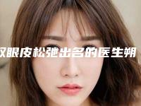 双眼皮松弛出名的医生朔州市-朔州市李慧平整形医生