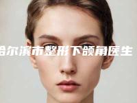 哈尔滨市整形下颌角医生口碑排行榜top10强综合盘点（宫淑文医生神位第一）