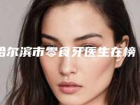 哈尔滨市零食牙医生在榜名单十强哪个技术强-哈尔滨市宋红权口腔医生