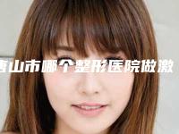 唐山市哪个整形医院做激光去眼袋最好(唐山市路南花都汇医疗美容诊所名单推荐给你)