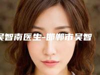 吴智南医生-邯郸市吴智南医生维生素e去眼角细纹入围当地医美领头羊