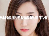 吉林省激光治酒糟鼻手术医生在榜名单十强哪个可靠-吴海波医生均能独当一面