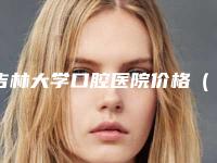 吉林大学口腔医院价格(费用)表一览-完全性骨埋伏阻生牙3392-4579元