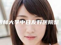 吉林大学中日友好医院整形外科价格(价目)表超火爆项目一览