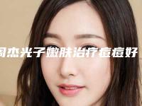 周杰光子嫩肤治疗痘痘好不好，有没有副作用