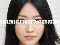咸阳雅诺口腔门诊部好不好-价格(价目)强势上线