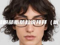 和眼部脂肪粒说拜拜（眼部脂肪粒叫什么）