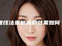 埋线法重睑术的效果如何 重塑性感魅力身材